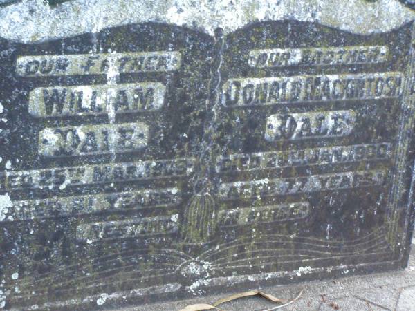 William DALE,  | father,  | died 24 Mar 1909 aged 61 years;  | Donald Mackintosh DALE,  | brother,  | died 20 Jan 1960 aged 77 years;  | Lawnton cemetery, Pine Rivers Shire  | 