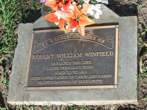 Robert William WINFIELD,  | died 29 Feb 2000 aged 52 years,  | father of Darin & Karen,  | partner of Bernadette;  | Lawnton cemetery, Pine Rivers Shire  | 