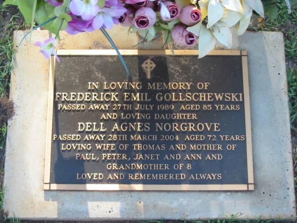 Frederick Emil GOLLSCHEWSKI,  | died 27 July 1989 aged 85 years;  | Dell Agnes NORGROVE,  | daughter,  | died 28 March 2004 aged 72 years,  | wife of Thomas,  | mother of Paul, Peter, Janet & Ann,  | grandmother of 8;  | Lawnton cemetery, Pine Rivers Shire  | 