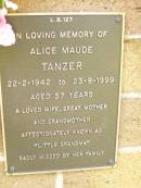 
Alice Maude TANZER,
22-2-1942 - 23-9-1999 aged 57 years,
wife mother grandmother;
Lawnton cemetery, Pine Rivers Shire
