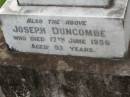 
Alice Ann,
wife of Josepeh DUNCOMBE
of Narangba,
died 21 March 1918 aged 51 years;
Joseph DUNCOMBE,
died 17 June 1956 aged 93 years;
Lawnton cemetery, Pine Rivers Shire
