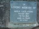 
Adele Lucy YOUNG,
died 7 Feb 1969 aged 50 years;
Lawnton cemetery, Pine Rivers Shire
