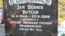 
Ian Dennis BUTLER (Barney)
b: 16 Apr 1948
d: 25 Sep 2006

Legume cemetery, Tenterfield, NSW


