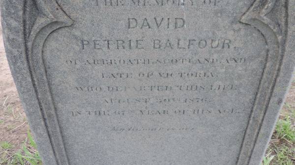 David Petrie BALFOUR  | of Arbroath Scotland and late of Victoria  | d: Aug 30 1876 aged 67  |   | Lilyvale Cemetery  |   | 