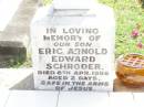 
Eric Arnold Edward SCHRODER, son.
died 8 April 1956 aged 2 days;
Lockrose Green Pastures Lutheran Cemetery, Laidley Shire
