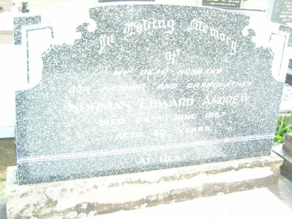 Norman Edward ANDREW,  | husband father grandfather,  | died 24 June 1967 aged 60 years;  | Lockrose Green Pastures Lutheran Cemetery, Laidley Shire  | 