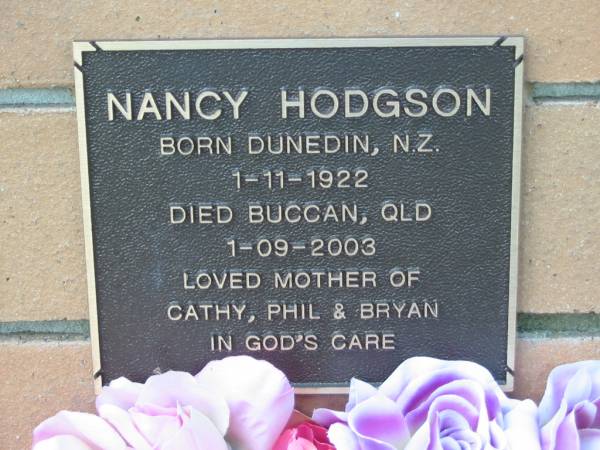 Nancy HODGSON,  | born Dunedin NZ 1-11-1922,  | died Buccan Qld 1-09-2003,  | mother of Cathy, Phil & Bryan;  | Logan Village Cemetery, Beaudesert  | 