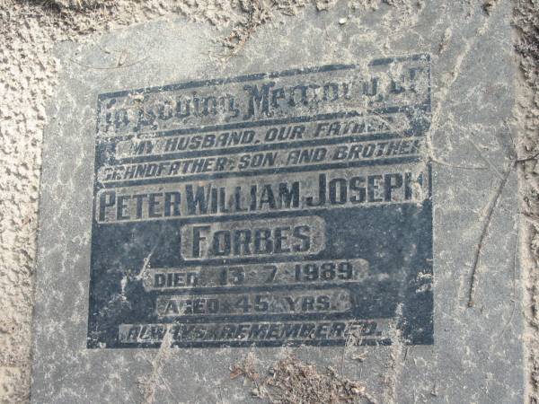 Peter William Joseph FORBES,  | husband father grandfather son brother,  | died 13-7-1989 aged 45 years;  | Logan Village Cemetery, Beaudesert  | 