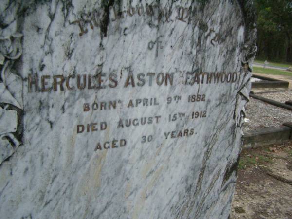 Robert HEATHWOOD,  | died 23 July 1931 aged 89 years;  | Ellen,  | wife,  | died 4 June 1914 aged 68 years;  | Alexander,  | son,  | died 3 Nov 1893 aged 6 years;  | Hercules Aston HEATHWOOD,  | born 9 April 1882,  | died 15 Aug 1912 aged 30 years;  | Lower Coomera cemetery, Gold Coast  | 