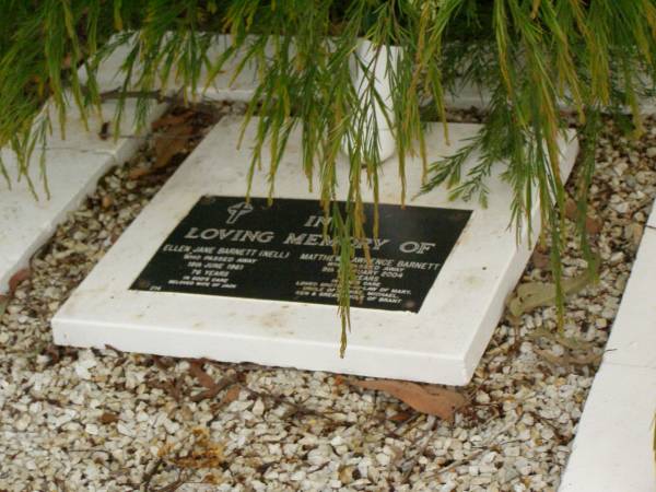 Ellen Jane BARNETT (Nell),  | died 18 June 1961 aged 76 years,  | wife of Jack;  | Matthew Lawrence BARNETT,  | died 9 Feb 2004 aged 88 years,  | brother-in-law of Mary,  | uncle of Denise, Michael & Ken,  | great uncle of Brant;  | Lower Coomera cemetery, Gold Coast  | 