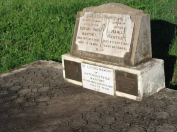 Gustav Paul MANTHEY, husband father,  | died 12 Aug 1939 aged 73 years;  | Maria MANTHEY, mother,  | died 6 Sept 1950 aged 83 years;  | Peter MANTHEY, husband of Juliane,  | 15-3-1839 - 15-2-1901 aged 61 years;  | Antonious Peter MANTHEY,  | died 14 March 1966 aged 72 years;  | Juliane MANTHEY, wife of Peter,  | 14-10-1841 - 16-10-1906 aged 65 years;  | St Michael's Catholic Cemetery, Lowood, Esk Shire  | 