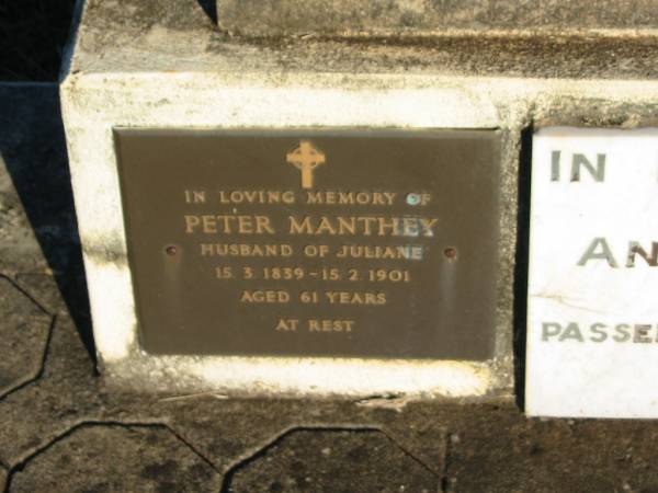 Gustav Paul MANTHEY, husband father,  | died 12 Aug 1939 aged 73 years;  | Maria MANTHEY, mother,  | died 6 Sept 1950 aged 83 years;  | Peter MANTHEY, husband of Juliane,  | 15-3-1839 - 15-2-1901 aged 61 years;  | Antonious Peter MANTHEY,  | died 14 March 1966 aged 72 years;  | Juliane MANTHEY, wife of Peter,  | 14-10-1841 - 16-10-1906 aged 65 years;  | St Michael's Catholic Cemetery, Lowood, Esk Shire  | 