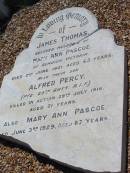 
James Thomas (PASCOE)
(husband of Mary Ann PASCOE)
of Bendigo, Victoria
d: 2 Jun 1921, aged 65 years
(son) Alfred Percy (PASCOE)
killed in action 29 Jul 1916, aged 21
Mary Ann PASCOE
3 Jun 1929, aged 67

Glory Thelma (PASCOE)
daughter of R S and C PASCOE
30 May 1920, aged 7

Lowood General Cemetery

