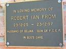 
Robert Ian FROM
b: 23 Dec 1925, d: 23 Dec 1997
(husband of Selma, son of F.C.E.F.)
Lowood General Cemetery

