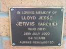 
Lloyd Jesse JERVIS (Archie)
26 Jul 2000, aged 54
Lowood General Cemetery

