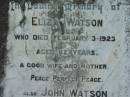 
Eliza WATSON
3 Feb 1923, aged 62
John WATSON
25 Nov 1931, aged 78
Richard John Watson
7 Jun 1952, aged 54
(grandson) Roderick John MacDONALD
26 Apr 1912 aged 2 months
Gwendolin Jane WATSON
16 Sep 1961, aged 78
Lowood General Cemetery

