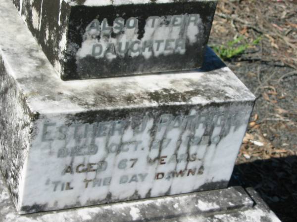 William PATRICK  | December 31 1927 aged 71  | Elizabeth PATRICK  | 19 Nov 1934, aged 76  | (daughter) Esther J PATRICK  | 27 Oct 1950, aged 67  | Lowood General Cemetery  |   | 