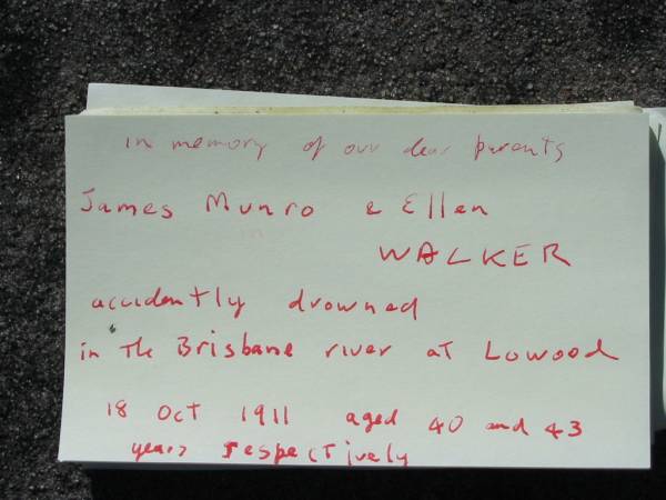 James Munro WALKER  | Ellen WALKER  | accidently drowned in the Brisbane river at Lowood  | 18 Oct 1911 aged 40 and 43 respectively  | Lowood General Cemetery  |   | 