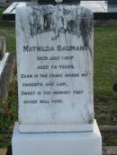 Mathilda BAUMANN, died 1 July 1917 aged 74 years;
Lowood Trinity Lutheran Cemetery (Bethel Section), Esk Shire