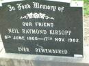 
Neil Raymond KIRSOPP,
8 June 1900 - 17 Nov 1982;
Ma Ma Creek Anglican Cemetery, Gatton shire
