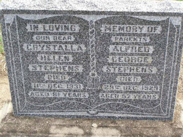 parents;  | Crystalla Helen STEPHENS,  | died 11 Dec 1931 aged 61 years;  | Alfred George STEPHENS,  | died 29 Dec 1929 aged 57 years;  | Ma Ma Creek Anglican Cemetery, Gatton shire  | 