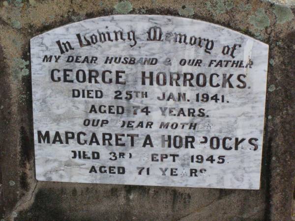 George HORROCKS, husband father,  | died 25 Jan 1941 aged 74 years;  | Margareta A. HORROCKS, mother,  | died 3 Sept 1945 aged 71 years;  | Ma Ma Creek Anglican Cemetery, Gatton shire  | 