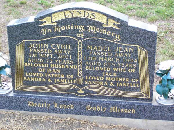 John Cyril LYNDS,  | husband of Jean,  | father of Sandra & Janelle,  | died 1 Sept 2001 aged 72 years;  | Mabel Jean LYNDS,  | wife of Jack,  | mother of Sandra & Janelle,  | died 12 March 1994 aged 65 and 1/2 years;  | Ma Ma Creek Anglican Cemetery, Gatton shire  | 