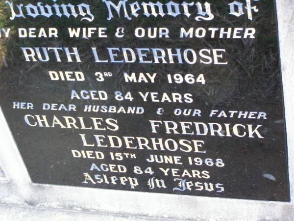 Ruth LEDERHOSE, wife mother,  | died 3 May 1964 aged 84 years;  | Charles Fredrick LEDERHOSE, husband father,  | died 15 June 1968 aged 84 years;  | Ma Ma Creek Anglican Cemetery, Gatton shire  | 