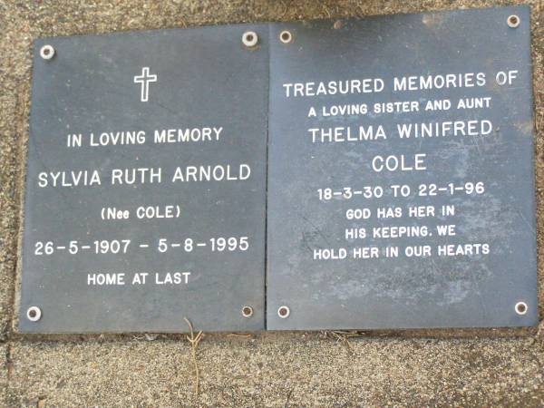 Sylvia Ruth ARNOLD (nee COLE),  | 26-5-1907 - 5-8-1995;  | Thelma Winifred COLE, sister aunt,  | 18-3-30 - 22-1-96;  | Ma Ma Creek Anglican Cemetery, Gatton shire  | 