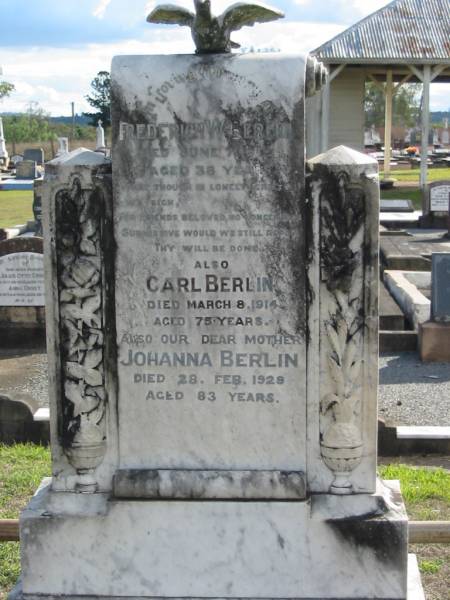 Frederich W. BERLIN,  | died 7 June 1912 aged 38 years;  | Carl BERLIN,  | died 8 Mar 1914 aged 75 years;  | Johanna BERLIN,  | died 28 Feb 1929 aged 83 years;  | Marburg Lutheran Cemetery, Ipswich  | 