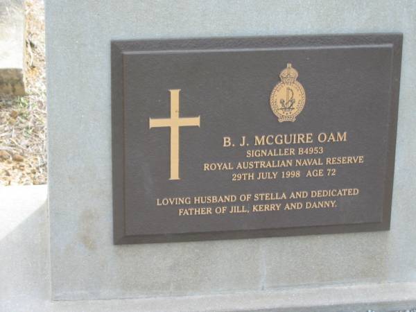 B.J. MCGUIRE,  | died 29 July 1998 aged 72,  | husband of Stella, father of Jill, Kerry & Danny;  | Marburg Lutheran Cemetery, Ipswich  | 
