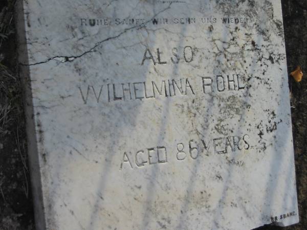 Johann Gottfried ROHL,  | born 6 Sept 1838 died 25 Aug 1903;  | Wilhelmina ROHL,  | aged 86 years;  | Marburg Lutheran Cemetery, Ipswich  | 