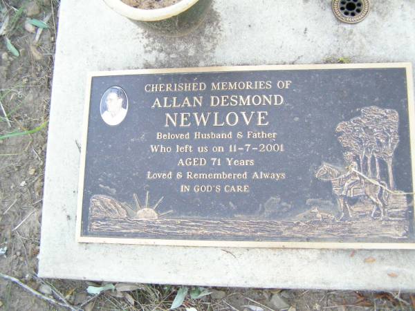 Allan Desmond NEWLOVE,  | husband father,  | died 11-7-2001 aged 71 years;  | Maroon General Cemetery, Boonah Shire  | 