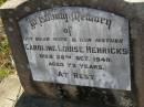 Caroline Louise HENRICKS,
wife mother,
died 28 Oct 1949 aged 73 years;
Maroon General Cemetery, Boonah Shire