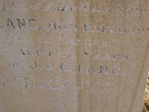 Anna Maria LANG,  | wife of Fred J. LANG,  | died 1 May 1911? in 20th year;  | Private J.C. LANG,  | killed in action France 4 Oct 1917 aged 23 years,  | son of J. & E. LANG;  | Meringandan cemetery, Rosalie Shire  | 