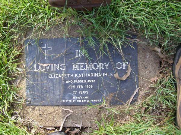 Elizabeth Katharina IHLE,  | died 22 Feb 1909 aged 77 years,  | erected by BATES family;  | Milbong General Cemetery, Boonah Shire  | 