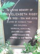 Joan Elizabeth RIGBY
? Feb 1938 to 15 Mar 2002
(husband Toby, children Georgna, Adrienne, Jennifer, Simon)
Moggill Historic cemetery (Brisbane)