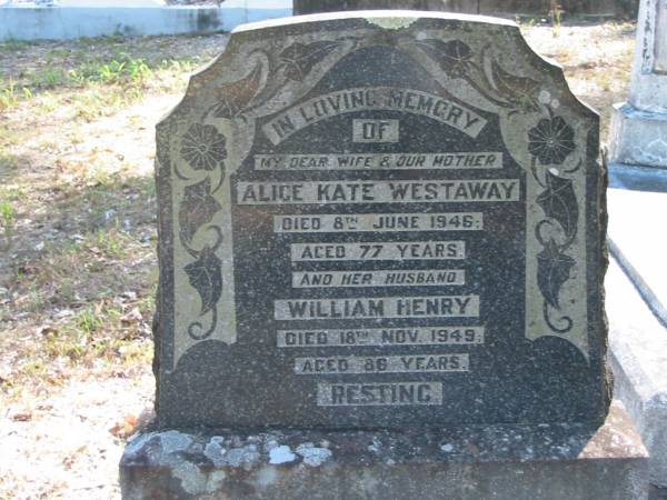 Alice Kate Westaway  | 8 Jun 1946  | 77 yrs  |   | husband  | William Henry  | 18 Nov 1949  | 86 yrs  |   | Moggill Historic cemetery (Brisbane)  | 