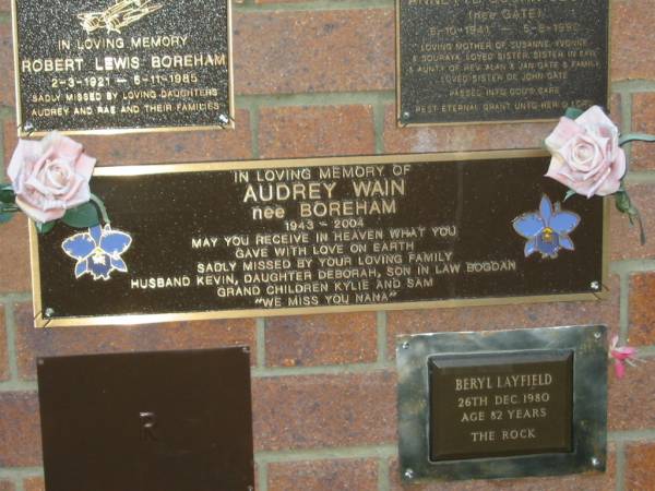 Audrey WAIN (nee BOREHAM),  | 1943 - 2004,  | husband Kevin,  | daughter Deborah,  | son-in-law Bogdan,  | grandchildren Kylie & Sam;  | Mooloolah cemetery, City of Caloundra  |   | 