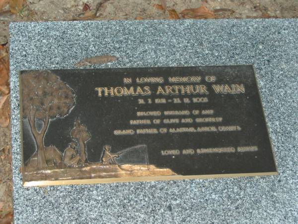 Thomas Arthur WAIN,  | 31-71931 - 23-12-2005,  | husband of Amy,  | father of Clive & Geoffrey,  | grandfather of Alastair, Aaron & Deanna;  | Mooloolah cemetery, City of Caloundra  |   | 