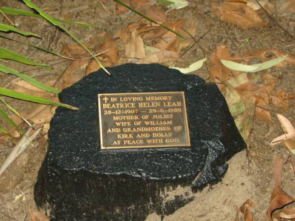 Beatrice Helen LEAH,  | 28-12-1907 - 29-6-1989,  | mother of Juliet,  | wife of William,  | grandmother of Kirk & Holly;  | Mooloolah cemetery, City of Caloundra  |   | 
