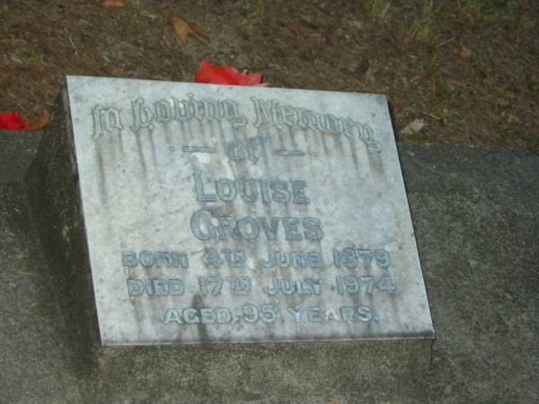 Louise GROVES,  | born 4 June 1879,  | died 17 July 1974 aged 95 years;  | Mooloolah cemetery, City of Caloundra  |   | 