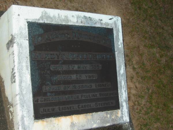 Gladys Joyce THOMAS,  | died 5 May 1955 aged 25? years,  | husband Lionel,  | children Greer, Pauline, Roderick, Julie,  | Lionel, Carol, Stephen;  | Mooloolah cemetery, City of Caloundra  |   | 