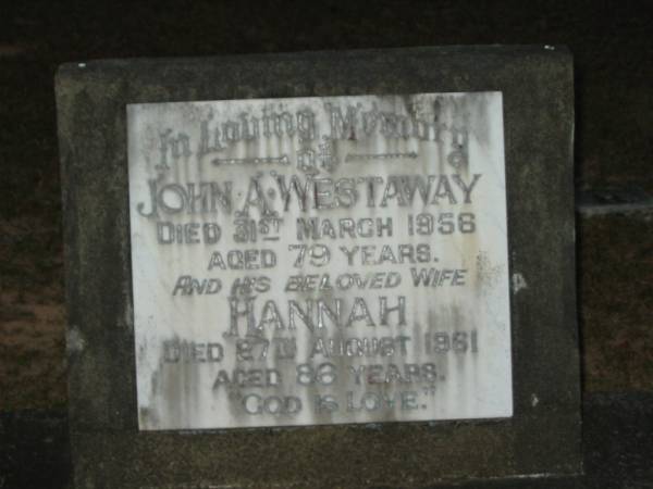 John A. WESTAWAY,  | died 31 March 1956 aged 79 years;  | Hannah,  | wife,  | died 27 Aug 1961 aged 86 years;  | Mooloolah cemetery, City of Caloundra  |   | 