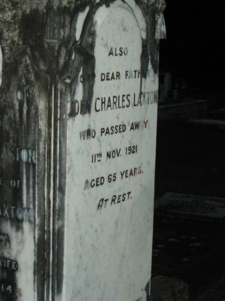Thomas LAXTON, senr,  | died 7 June 1900 aged 72 years;  | Fanny Shakles? LAXTON,  | mother,  | wife of John Charles LAXTON,  | of Mooloolah,  | died 24 April 1914 aged 48 years;  | John Charles LAXTON,  | father,  | died 11 Nov 1921 aged 65 years;  | Mooloolah cemetery, City of Caloundra  |   | 