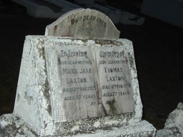 Mary Jane LAXTON,  | mother,  | died 12 Dec 1925 aged 57 years;  | Thomas LAXTON,  | father,  | died 19 Feb 1935 aged 77 years;  | Mooloolah cemetery, City of Caloundra  |   | 
