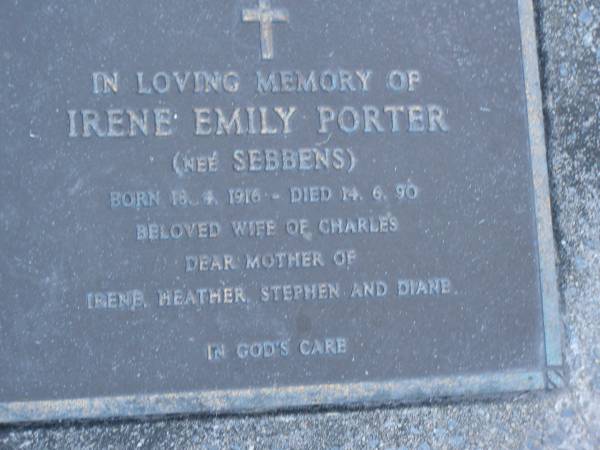 Irene Emily PORTER (nee SEBBENS),  | born 18-4-1916,  | died 14-6-90,  | wife of Charles,  | mother of Irene, Heather, Stephen & Diane;  | Mooloolah cemetery, City of Caloundra  |   | 