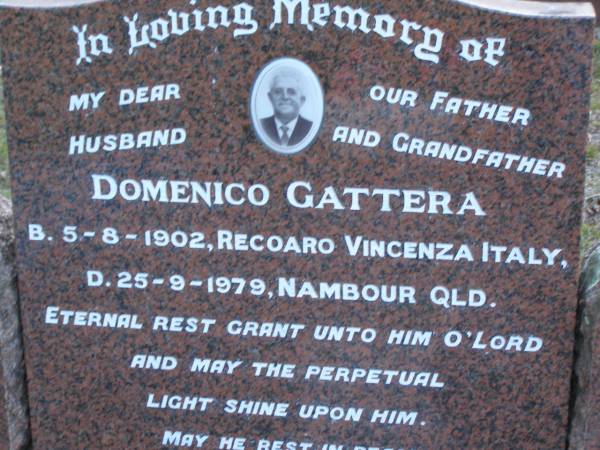 Domenico GATTERA,  | husband father grandfather,  | born 5-8-1902 Recoaro Vincenza Italy,  | died 25-9-1979 Nambour Qld;  | Maria GATTERA,  | wife mother grandmother,  | born 4-4-1912 Recoaro Vincenza Italy,  | died 7-10-2005 Caloundra Qld;  | Mooloolah cemetery, City of Caloundra  |   | 