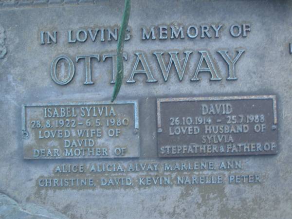 Isabel Sylvia OTTAWAY,  | 28-8-1922 - 6-5-1980,  | wife of David,  | mother of Alice, Alicia, Alvay, Marlene, Ann,  | Christine, David, Kevin, Narelle, Peter;  | David OTTAWAY,  | 26-10-1914 - 25-7-1988,  | husband of Sylvia,  | stepfather & father of Alice, Alicia, Alvay, Marlene, Ann,  | Christine, David, Kevin, Narelle, Peter;  | Mooloolah cemetery, City of Caloundra  |   | 