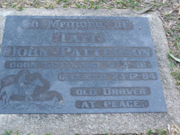 John Patterson TAIT,  | born Scotland 4-3-10,  | died 23-12-84,  | old drover;  | Mooloolah cemetery, City of Caloundra  |   | 